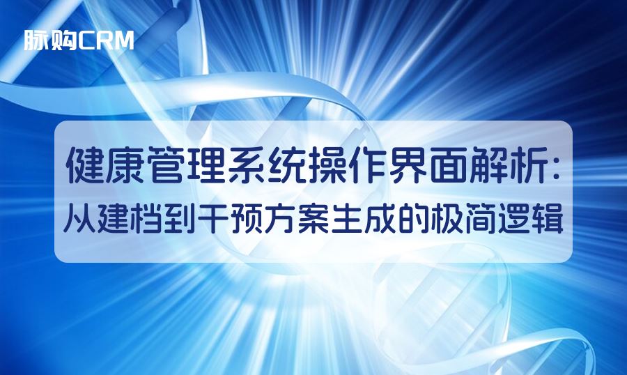 健康管理系统操作界面解析，从建档到干预方案生成的极简逻辑