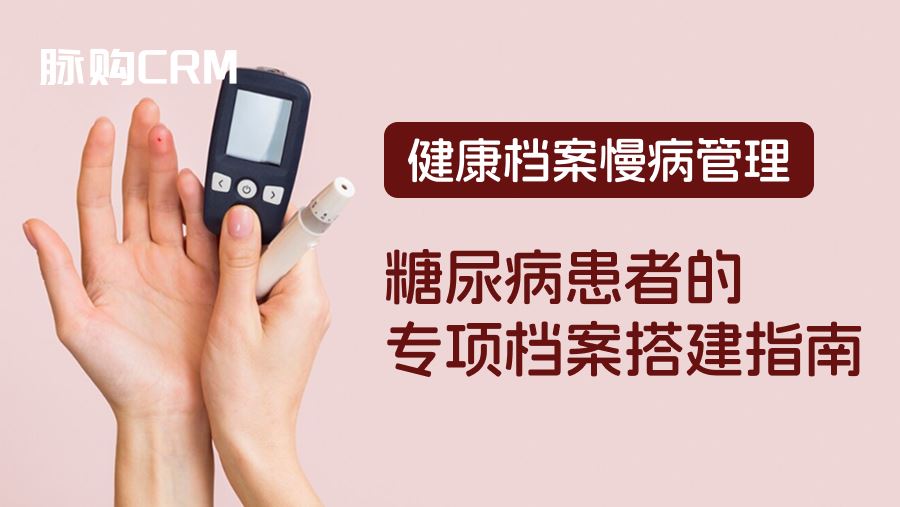 健康档案慢病管理，糖尿病患者的专项档案搭建指南