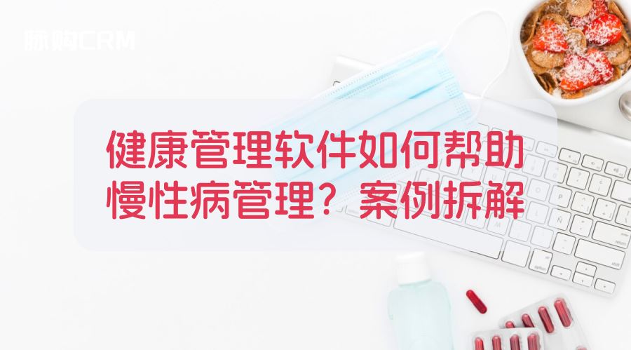 健康管理软件如何帮助慢性病管理？案例拆解