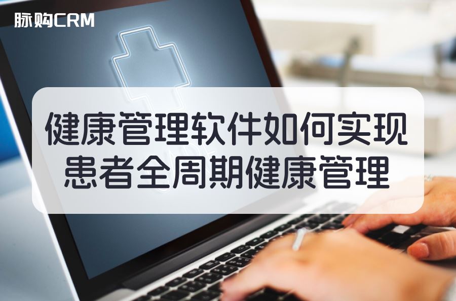 健康管理软件如何实现患者全周期健康管理