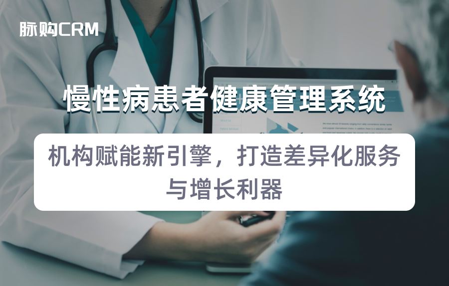 脉购CRM健康管理系统，机构赋能新引擎，打造差异化服务与增长利器